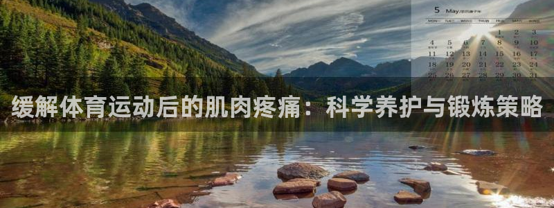 缓解体育运动后的肌肉疼痛：科学养护与锻炼策略