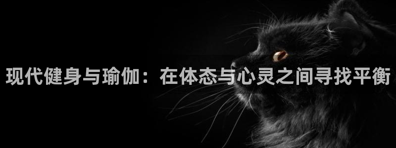 现代健身与瑜伽：在体态与心灵之间寻找平衡